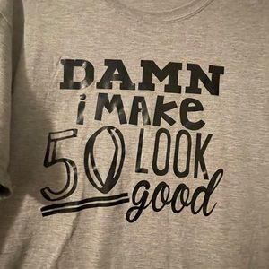 "Damn I make 50 look good" Graphic tee